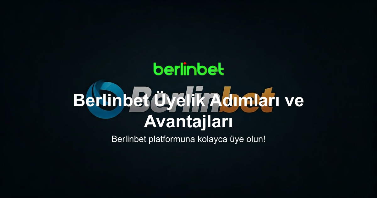 Berlinbet Üyelik Adımları ve Avantajları